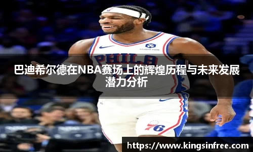 巴迪希尔德在NBA赛场上的辉煌历程与未来发展潜力分析