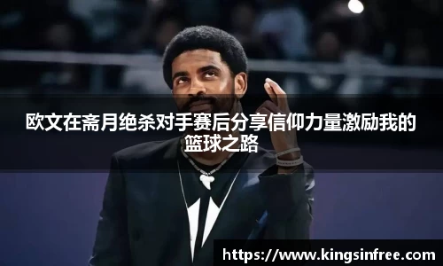 欧文在斋月绝杀对手赛后分享信仰力量激励我的篮球之路